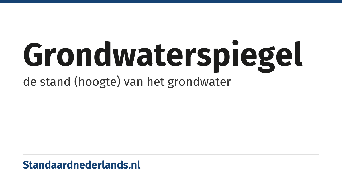 grondwaterspiegel: de stand (hoogte) van het grondwater