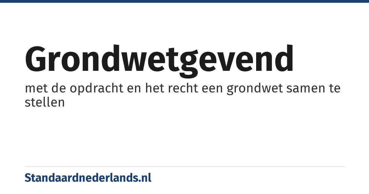 grondwetgevend: met de opdracht en het recht een grondwet samen te stellen