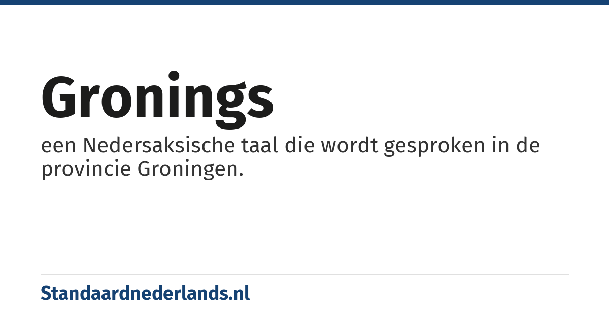 Gronings: een Nedersaksische taal die wordt gesproken in de provincie Groningen.