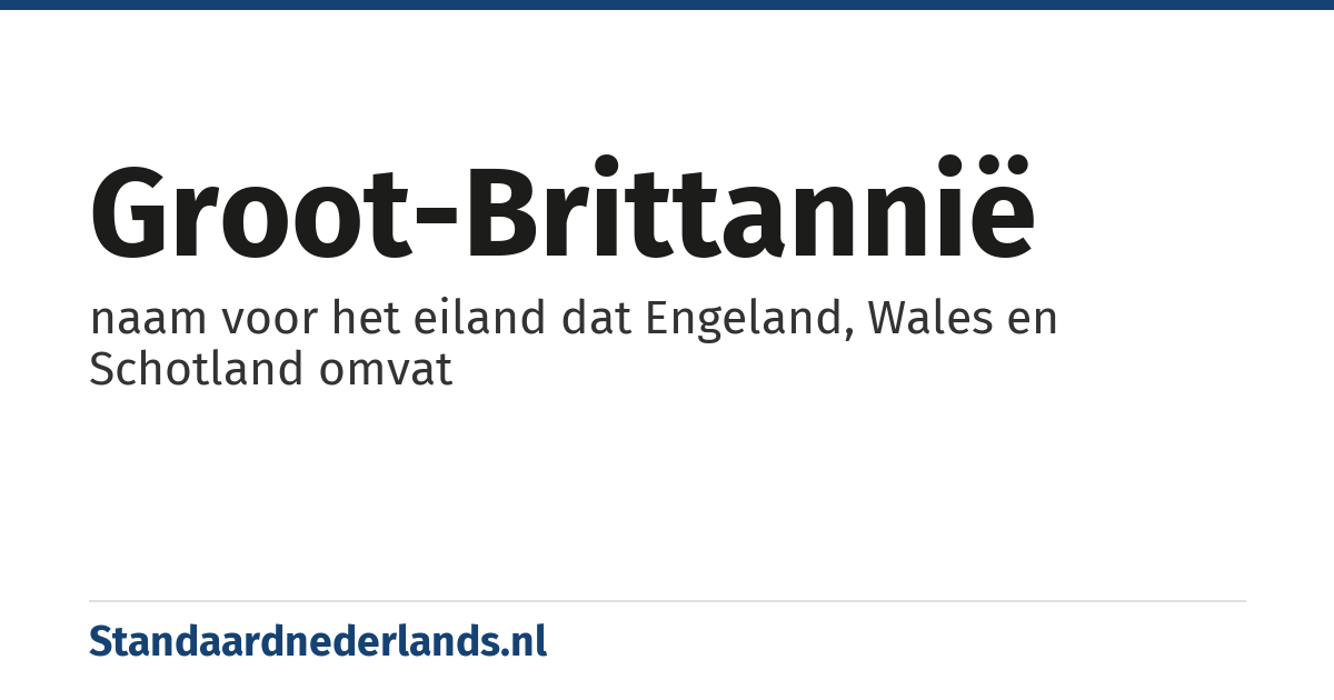 Groot-Brittannië: naam voor het eiland dat Engeland, Wales en Schotland omvat