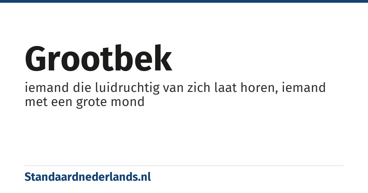 grootbek: iemand die luidruchtig van zich laat horen, iemand met een grote mond