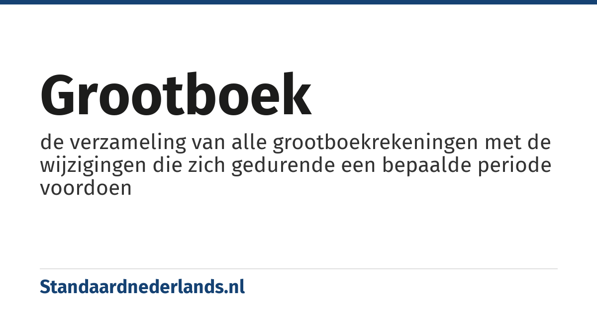 grootboek: de verzameling van alle grootboekrekeningen met de wijzigingen die zich gedurende een bepaalde periode voordoen