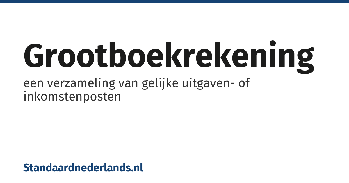 grootboekrekening: een verzameling van gelijke uitgaven- of inkomstenposten