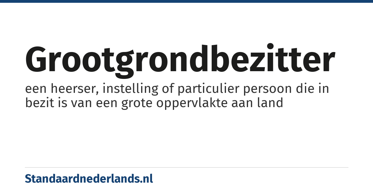 grootgrondbezitter: een heerser, instelling of particulier persoon die in bezit is van een grote oppervlakte aan land