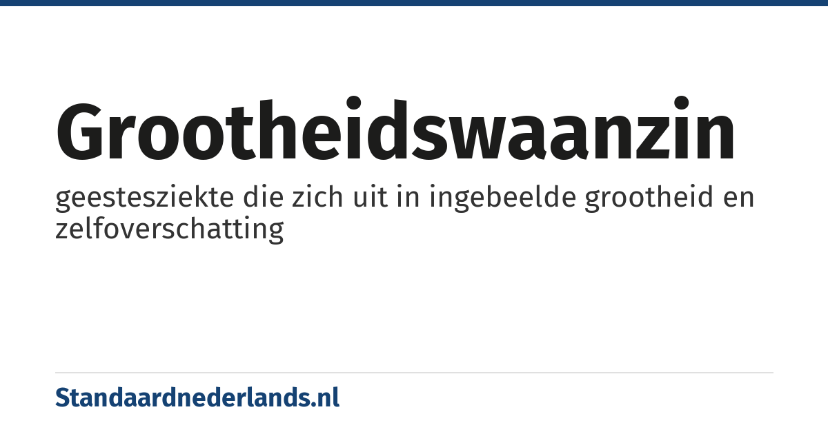 grootheidswaanzin: geestesziekte die zich uit in ingebeelde grootheid en zelfoverschatting
