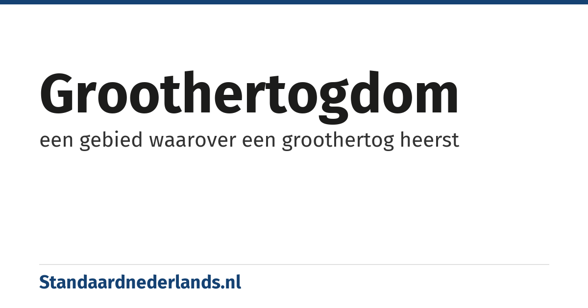 groothertogdom: een gebied waarover een groothertog heerst
