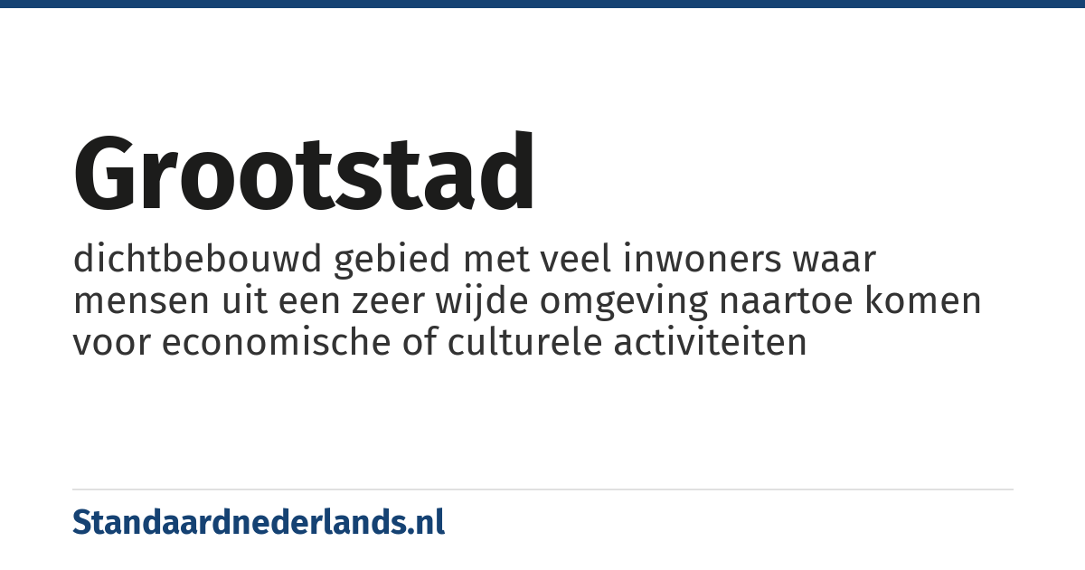 grootstad: dichtbebouwd gebied met veel inwoners waar mensen uit een zeer wijde omgeving naartoe komen voor economische of culturele activiteiten