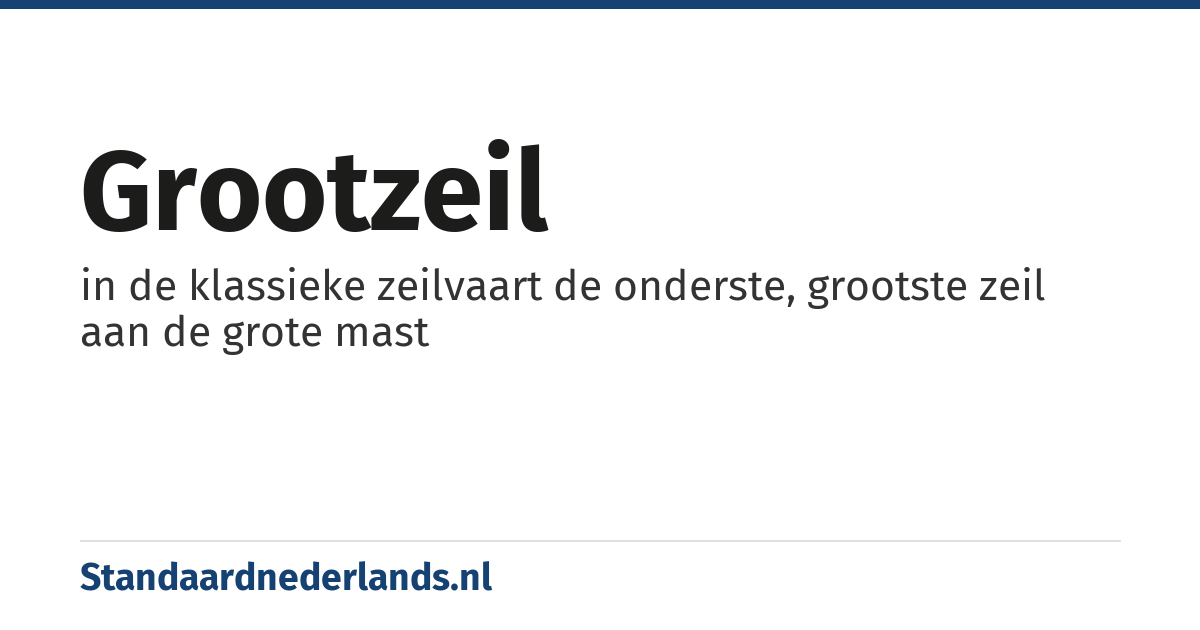 grootzeil: in de klassieke zeilvaart de onderste, grootste zeil aan de grote mast