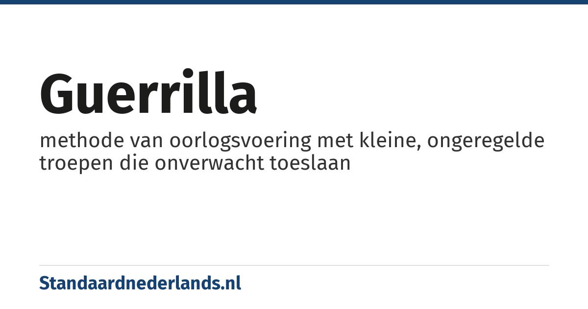 guerrilla: methode van oorlogsvoering met kleine, ongeregelde troepen die onverwacht toeslaan