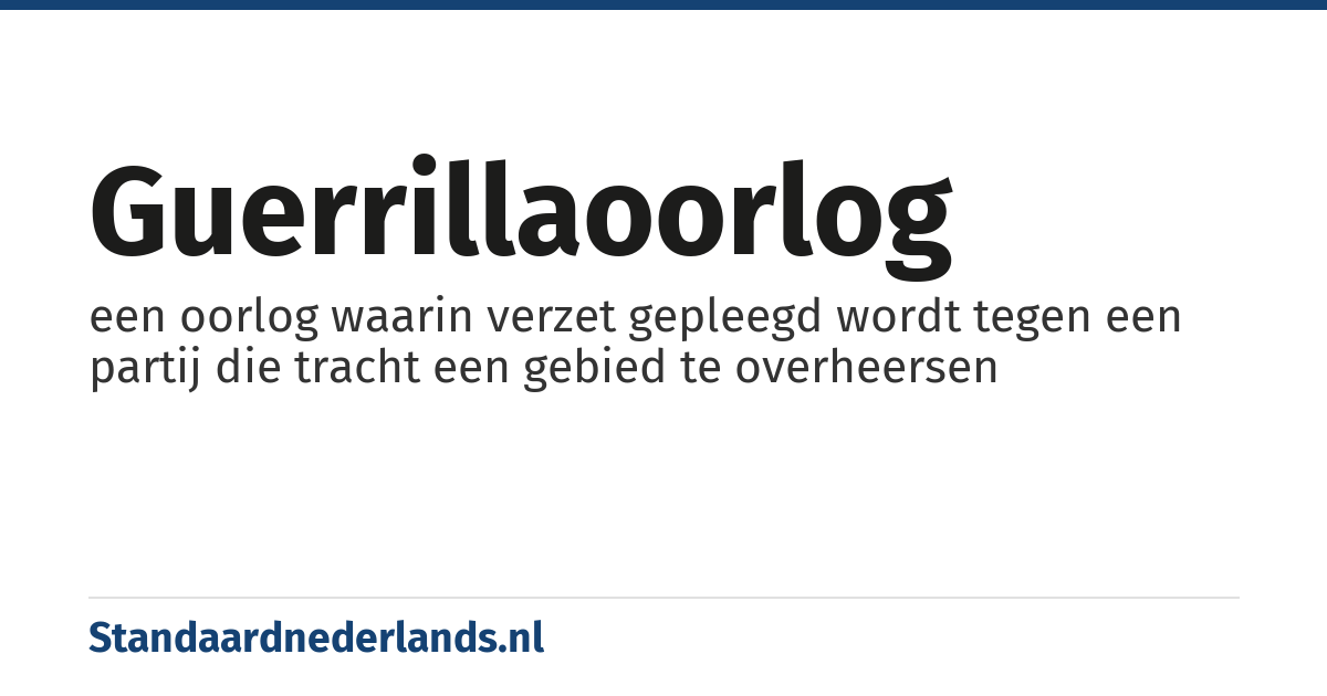 guerrillaoorlog: een oorlog waarin verzet gepleegd wordt tegen een partij die tracht een gebied te overheersen