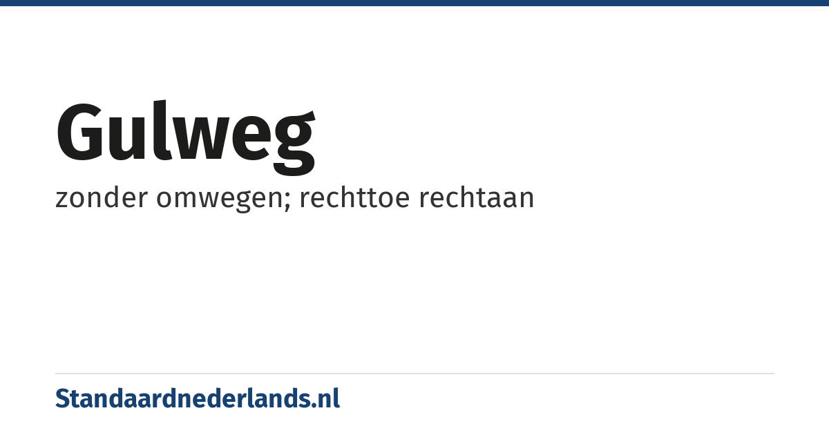 gulweg: zonder omwegen; rechttoe rechtaan