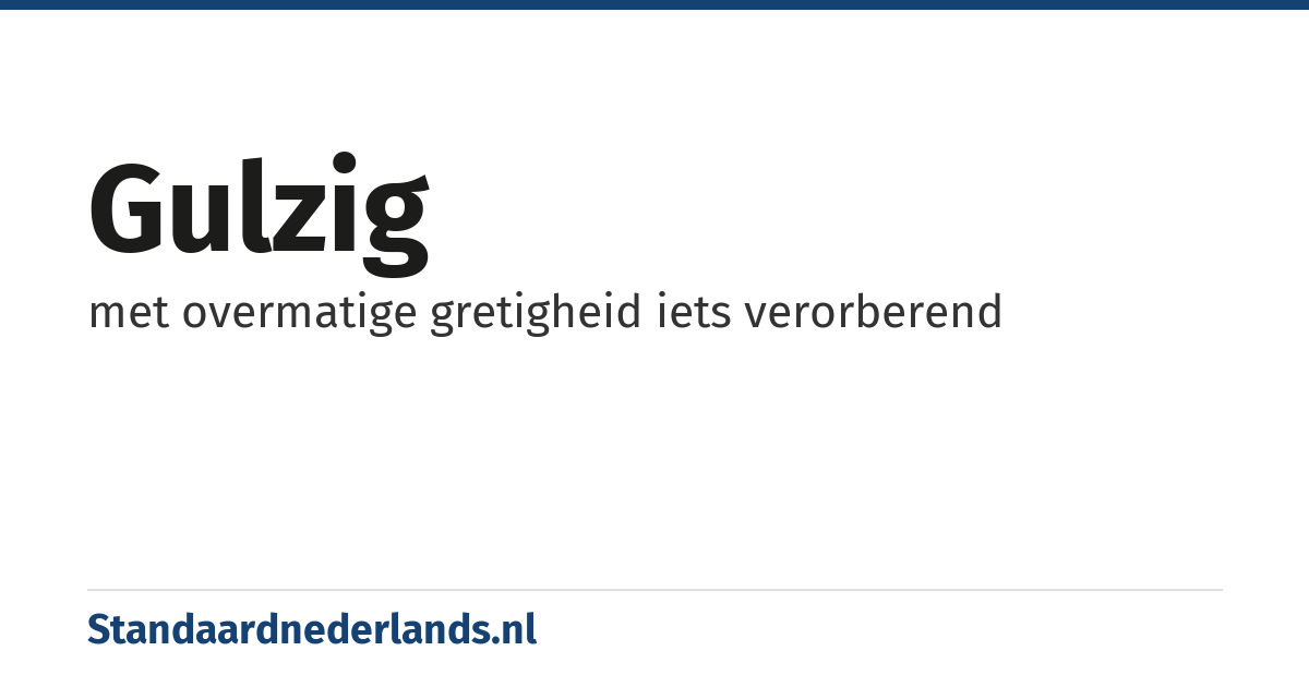 gulzig: met overmatige gretigheid iets verorberend