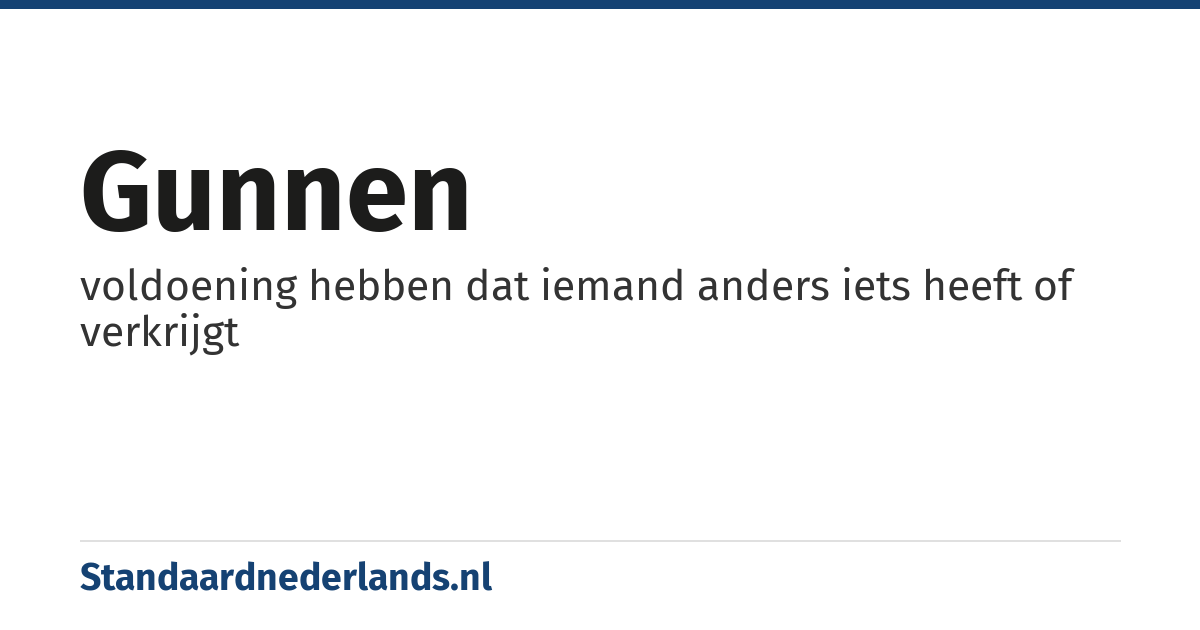gunnen: voldoening hebben dat iemand anders iets heeft of verkrijgt