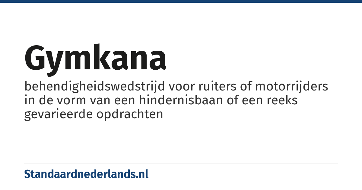 gymkana: behendigheidswedstrijd voor ruiters of motorrijders in de vorm van een hindernisbaan of een reeks gevarieerde opdrachten