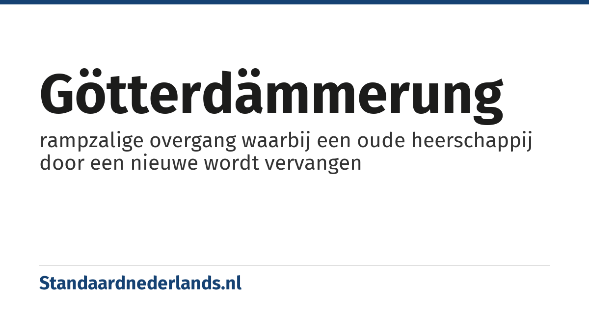 götterdämmerung: rampzalige overgang waarbij een oude heerschappij door een nieuwe wordt vervangen