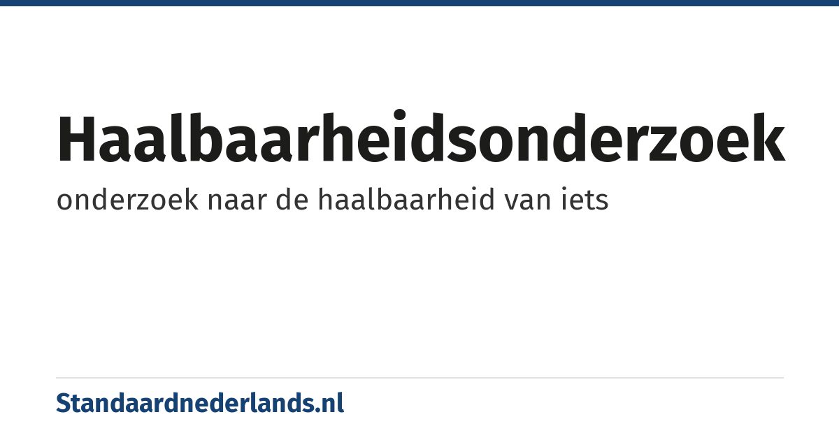 haalbaarheidsonderzoek: onderzoek naar de haalbaarheid van iets