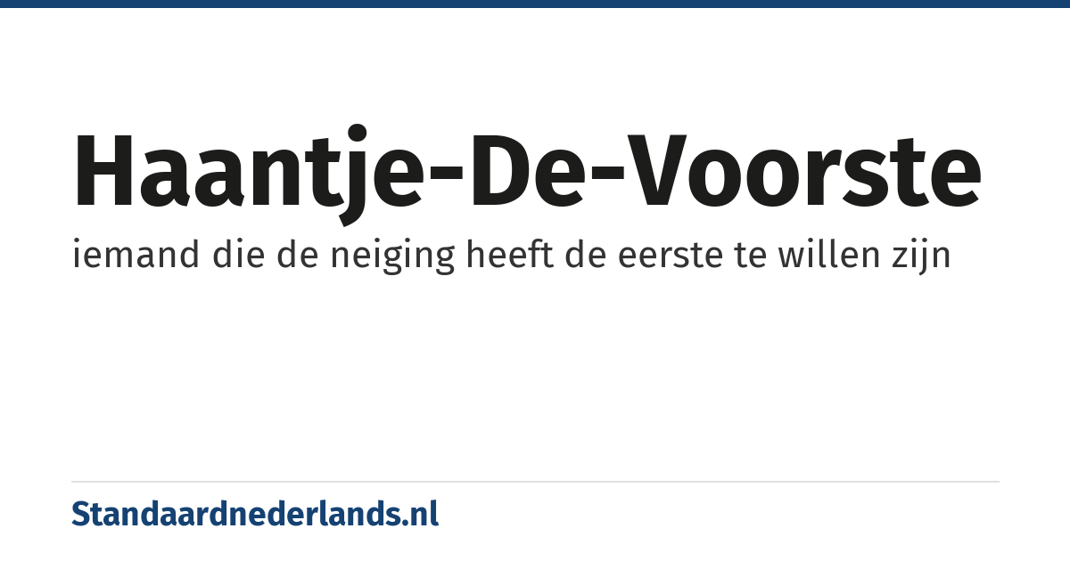 haantje-de-voorste: iemand die de neiging heeft de eerste te willen zijn