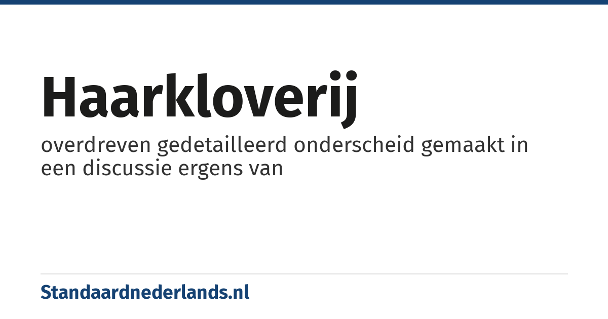 haarkloverij: overdreven gedetailleerd onderscheid gemaakt in een discussie ergens van