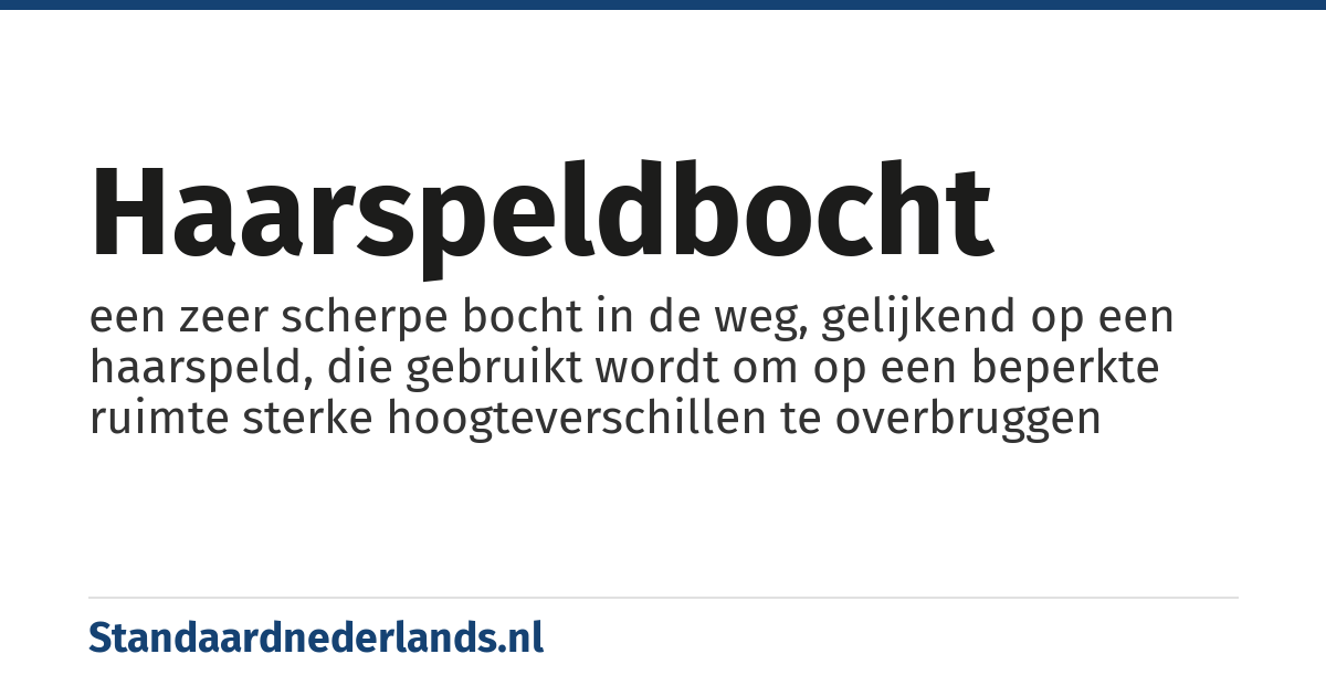 haarspeldbocht: een zeer scherpe bocht in de weg, gelijkend op een haarspeld, die gebruikt wordt om op een beperkte ruimte sterke hoogteverschillen te overbruggen