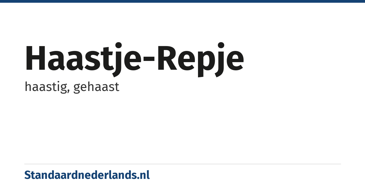 haastje-repje: haastig, gehaast