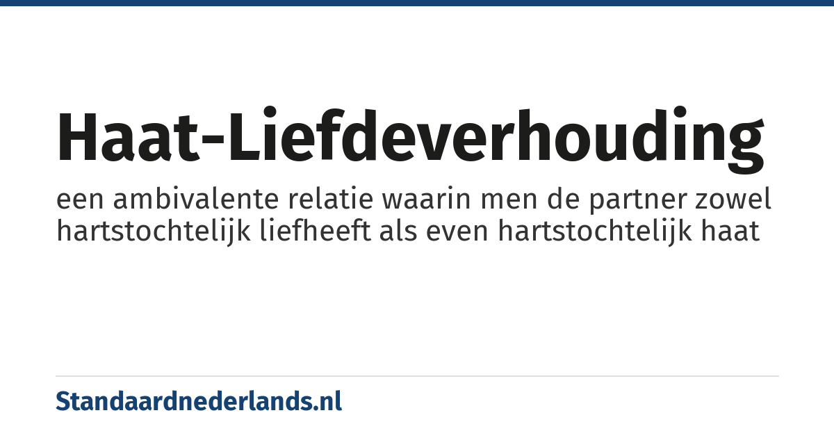 haat-liefdeverhouding: een ambivalente relatie waarin men de partner zowel hartstochtelijk liefheeft als even hartstochtelijk haat