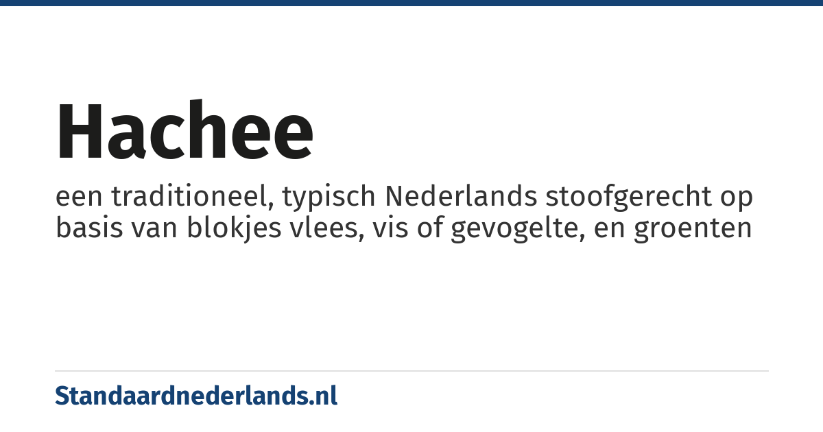 hachee: een traditioneel, typisch Nederlands stoofgerecht op basis van blokjes vlees, vis of gevogelte, en groenten