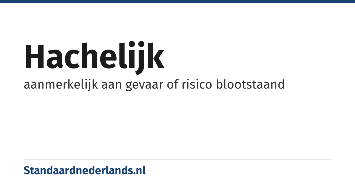 hachelijk: aanmerkelijk aan gevaar of risico blootstaand