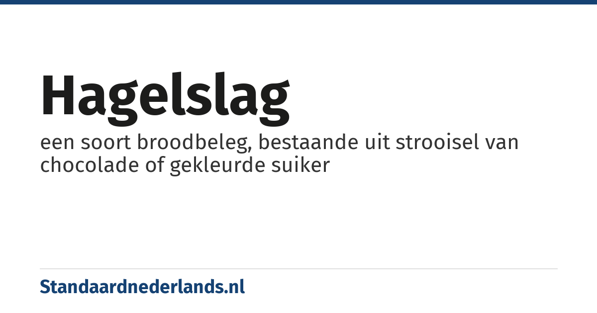 hagelslag: een soort broodbeleg, bestaande uit strooisel van chocolade of gekleurde suiker