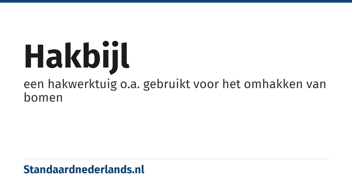 hakbijl: een hakwerktuig o.a. gebruikt voor het omhakken van bomen