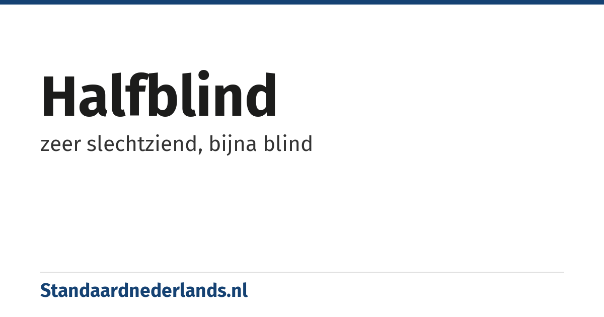 halfblind: zeer slechtziend, bijna blind