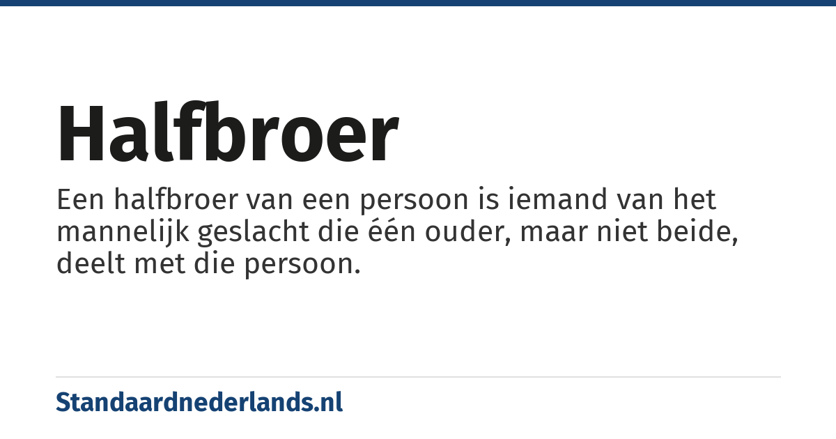 halfbroer: Een halfbroer van een persoon is iemand van het mannelijk geslacht die één ouder, maar niet beide, deelt met die persoon.