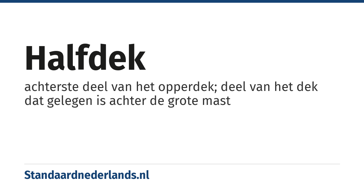 halfdek: achterste deel van het opperdek; deel van het dek dat gelegen is achter de grote mast