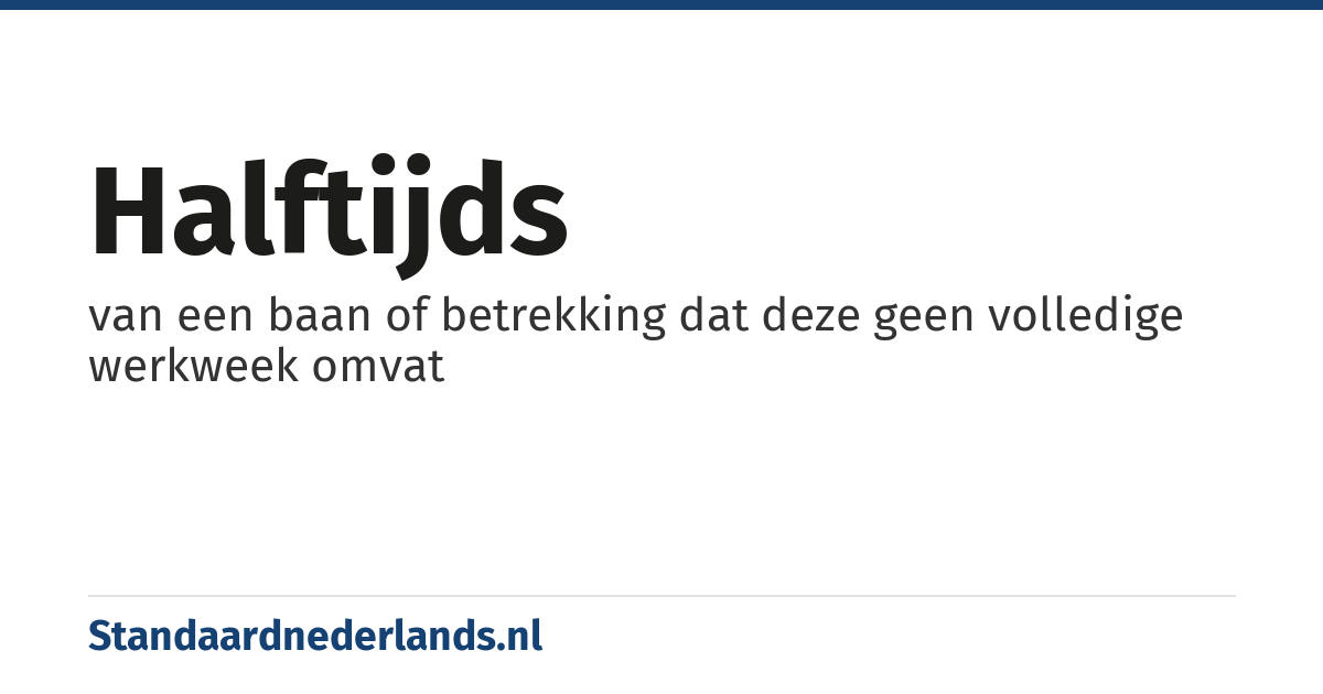 halftijds: van een baan of betrekking dat deze geen volledige werkweek omvat