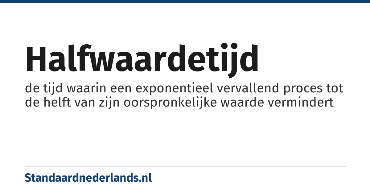 halfwaardetijd: de tijd waarin een exponentieel vervallend proces tot de helft van zijn oorspronkelijke waarde vermindert