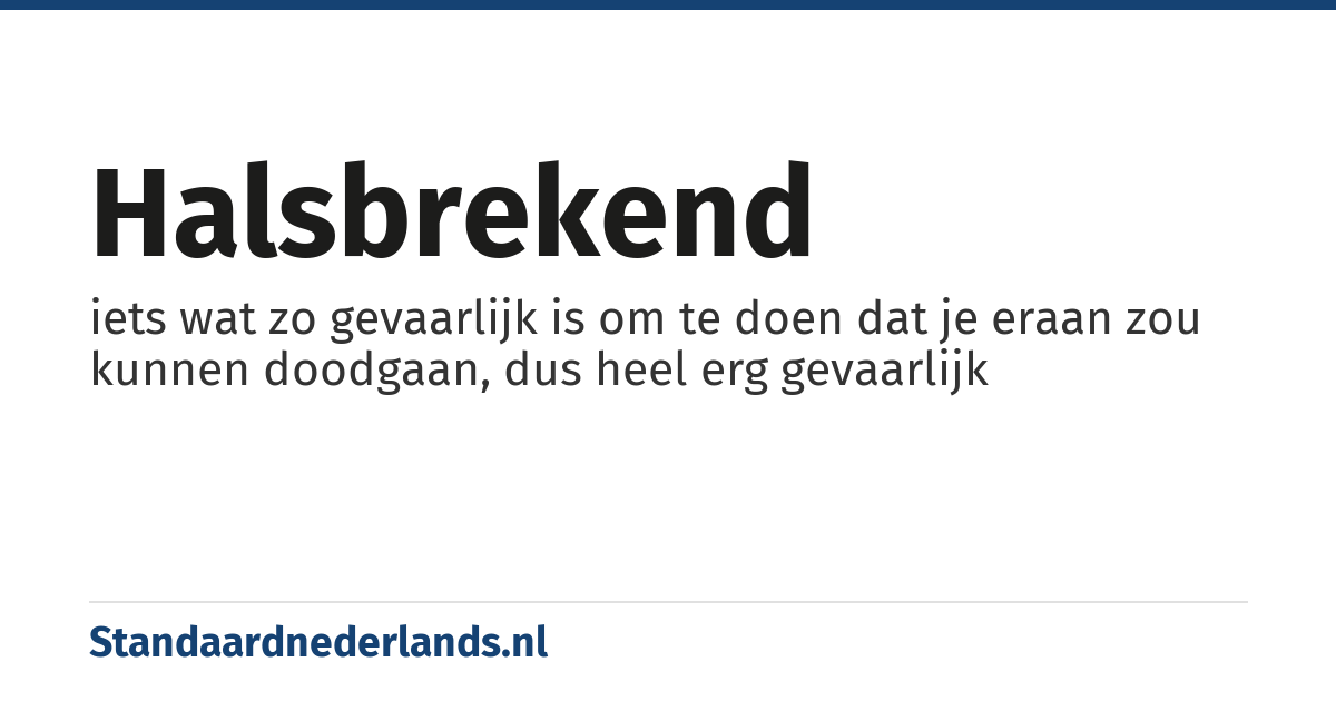 halsbrekend: iets wat zo gevaarlijk is om te doen dat je eraan zou kunnen doodgaan, dus heel erg gevaarlijk