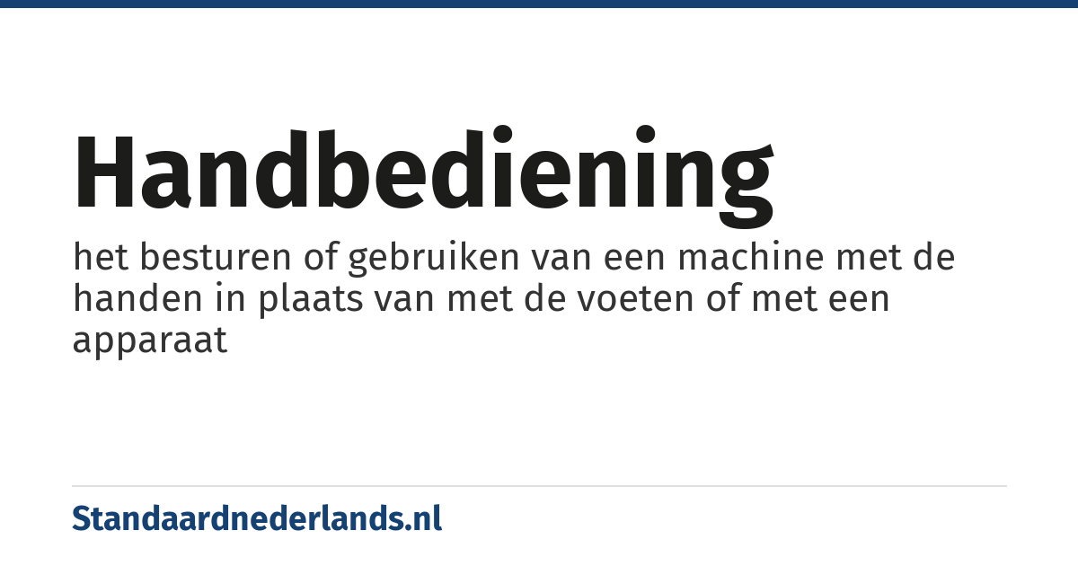 handbediening: het besturen of gebruiken van een machine met de handen in plaats van met de voeten of met een apparaat