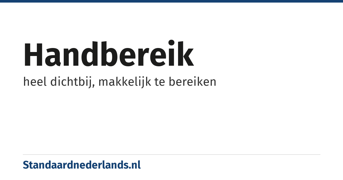 handbereik: heel dichtbij, makkelijk te bereiken