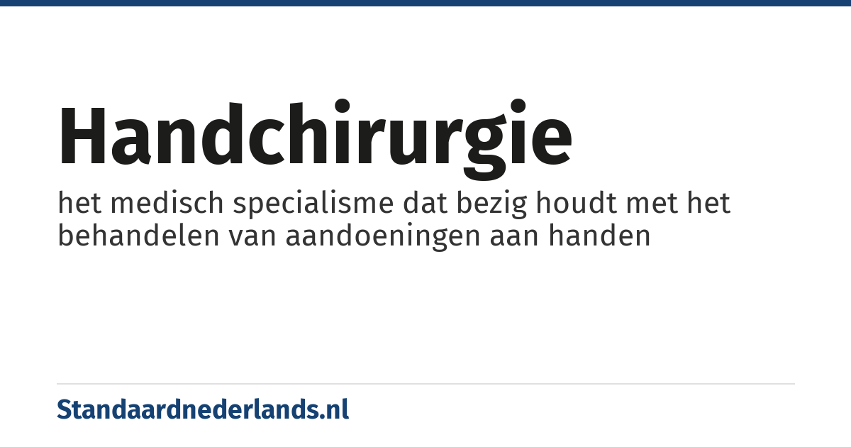 handchirurgie: het medisch specialisme dat bezig houdt met het behandelen van aandoeningen aan handen