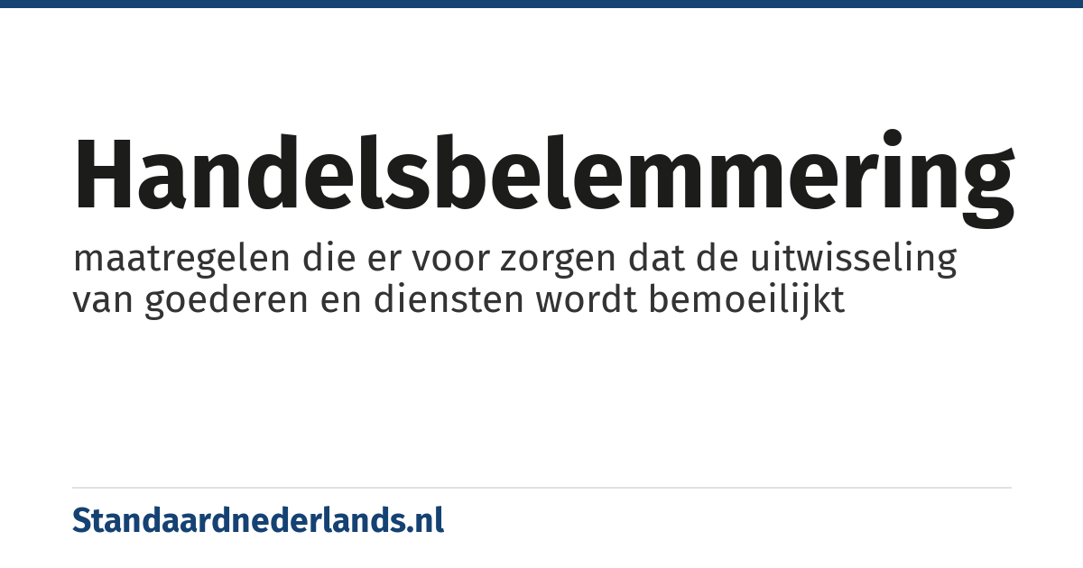 handelsbelemmering: maatregelen die er voor zorgen dat de uitwisseling van goederen en diensten wordt bemoeilijkt
