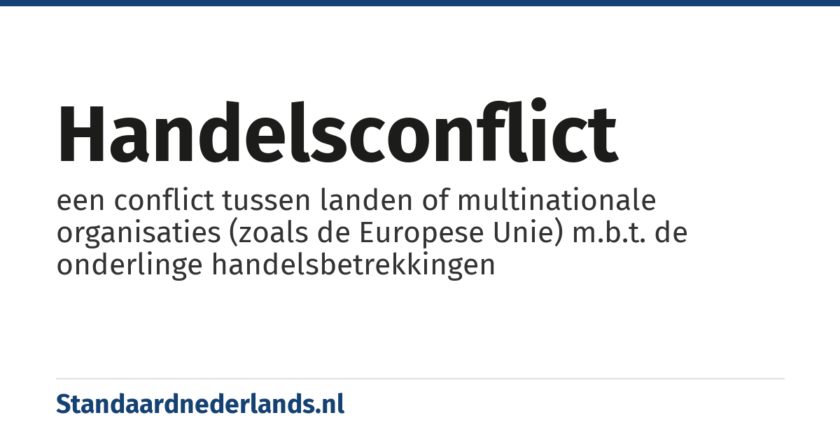 handelsconflict: een conflict tussen landen of multinationale organisaties (zoals de Europese Unie) m.b.t. de onderlinge handelsbetrekkingen