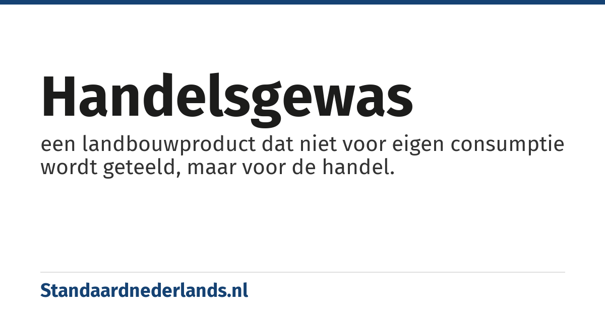 handelsgewas: een landbouwproduct dat niet voor eigen consumptie wordt geteeld, maar voor de handel.