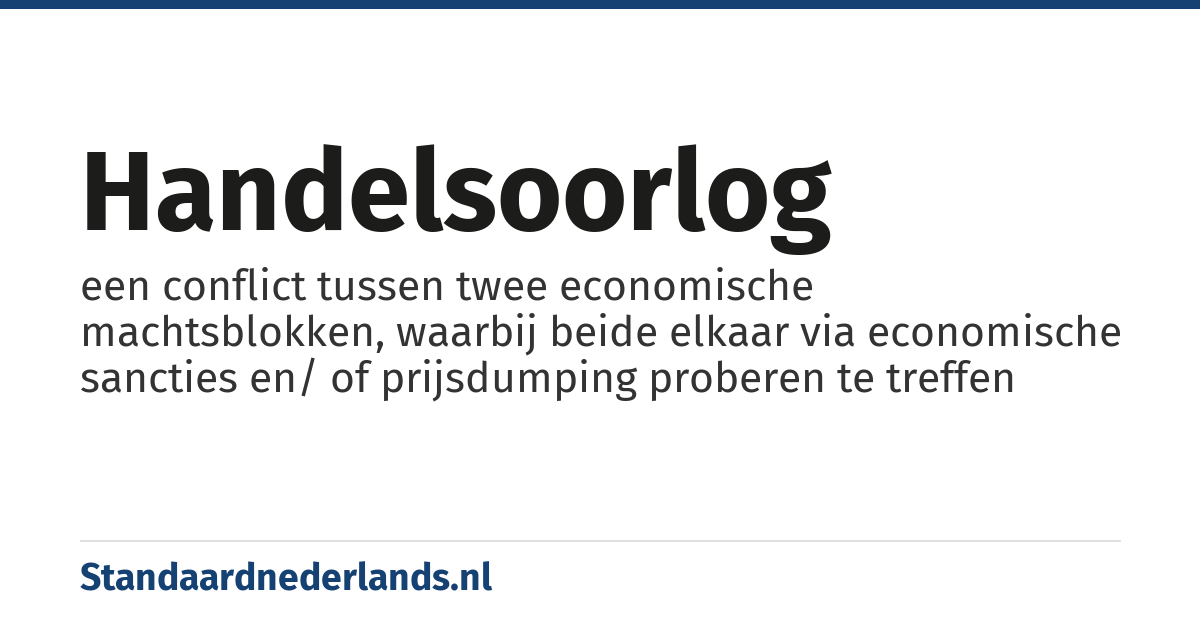 handelsoorlog: een conflict tussen twee economische machtsblokken, waarbij beide elkaar via economische sancties en/ of prijsdumping proberen te treffen