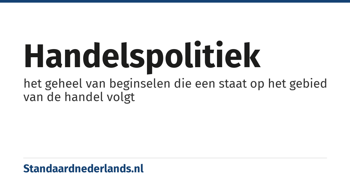 handelspolitiek: het geheel van beginselen die een staat op het gebied van de handel volgt