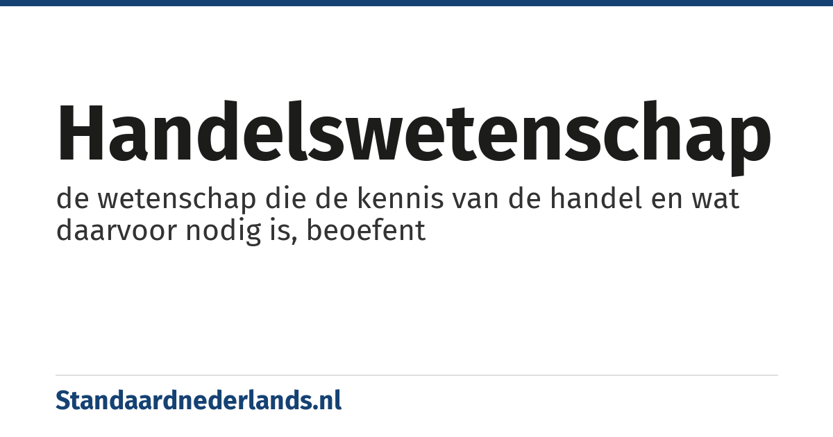 handelswetenschap: de wetenschap die de kennis van de handel en wat daarvoor nodig is, beoefent