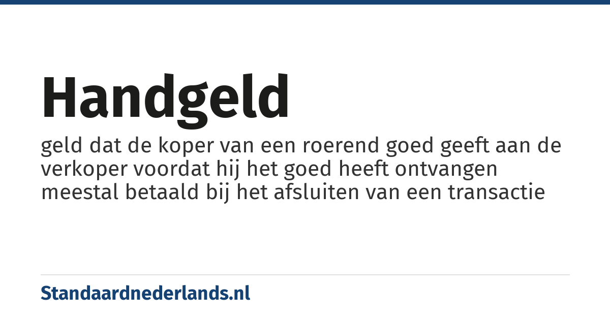 handgeld: geld dat de koper van een roerend goed geeft aan de verkoper voordat hij het goed heeft ontvangen meestal betaald bij het afsluiten van een transactie