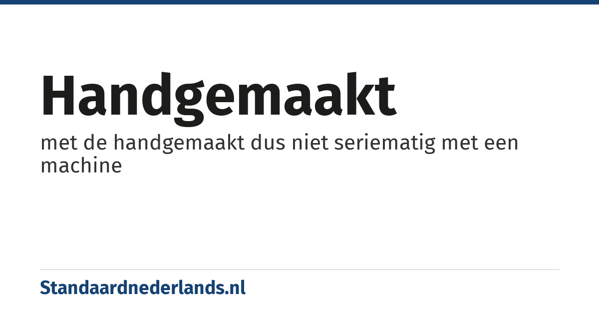 handgemaakt: met de handgemaakt dus niet seriematig met een machine