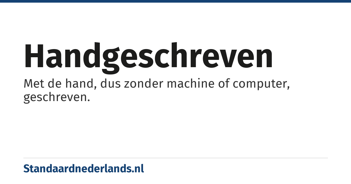 handgeschreven: Met de hand, dus zonder machine of computer, geschreven.
