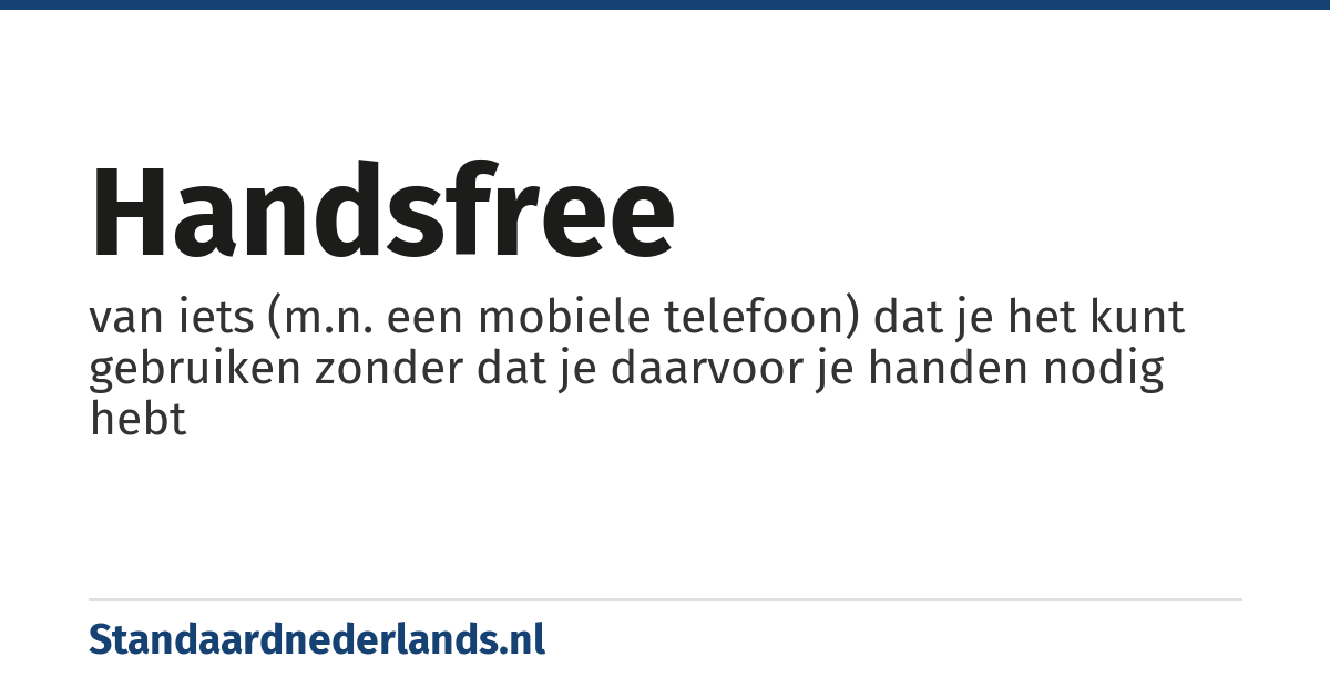 handsfree: van iets (m.n. een mobiele telefoon) dat je het kunt gebruiken zonder dat je daarvoor je handen nodig hebt