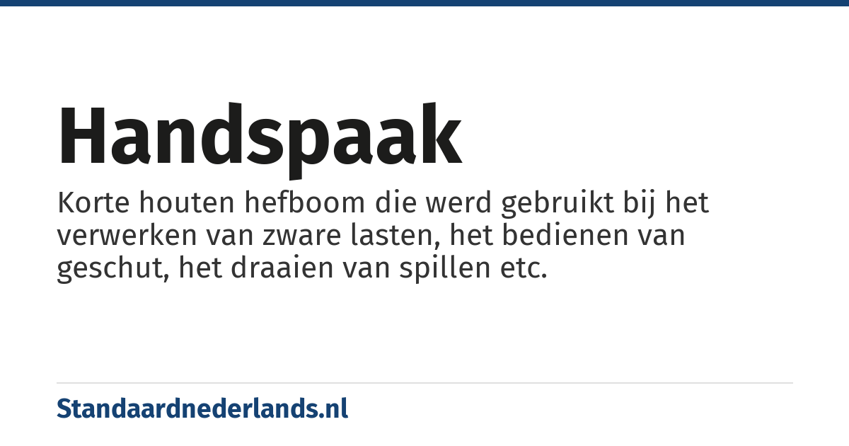 handspaak: Korte houten hefboom die werd gebruikt bij het verwerken van zware lasten, het bedienen van geschut, het draaien van spillen etc.