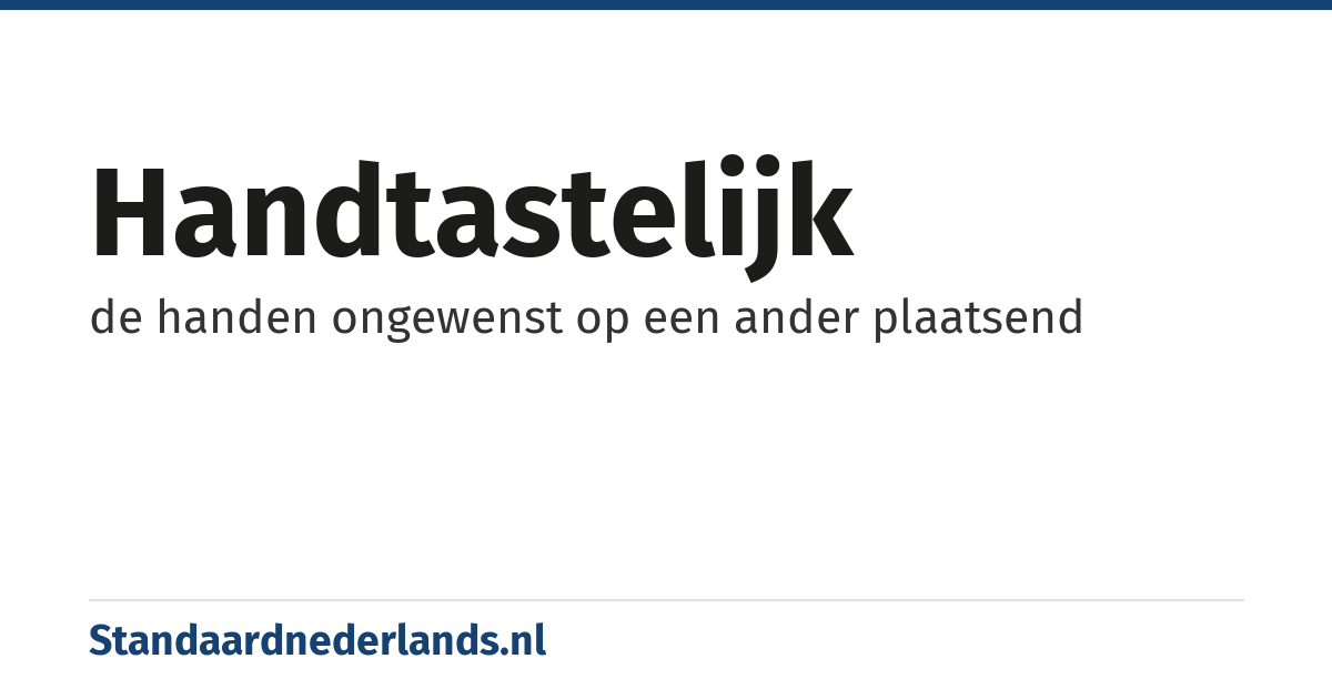 handtastelijk: de handen ongewenst op een ander plaatsend
